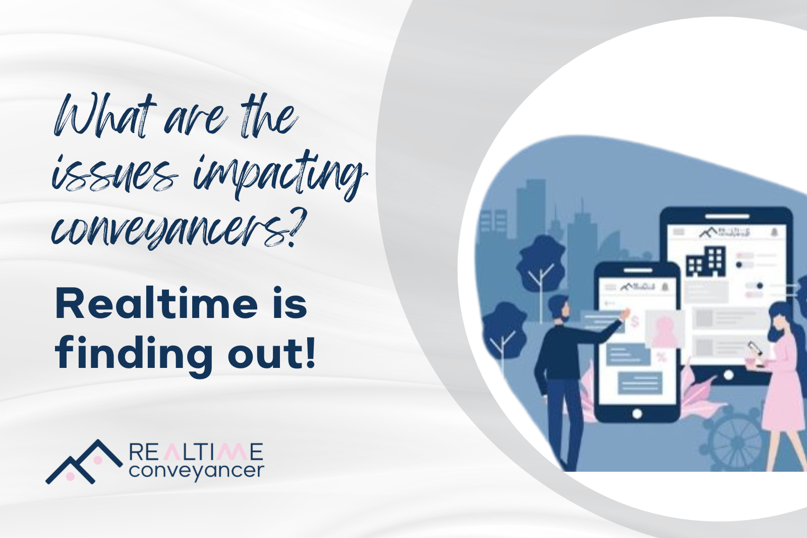 What are the issues impacting conveyancers? Realtime is finding out!