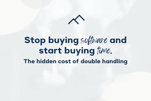 Stop buying software and start buying time (the hidden cost of double handling)